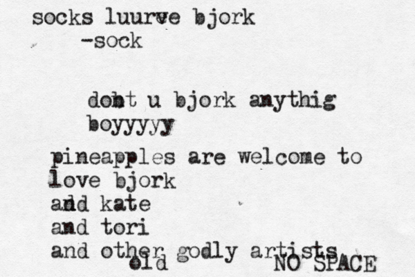 dobt n u bjork anythig boyyy pineapples are welcome to love bjork ad nd kate and tori and other godly artists old NO SPAC socks luure ve bjork -soc