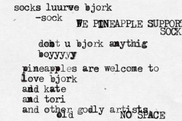 dobt n u bjork anythig boyyy pineapples are welcome to love bjork ad nd kate and tori and other godly artists old NO SPAC socks luure ve bjork -so P W WE PON I INEAPPLE SUPPORT T SOCK