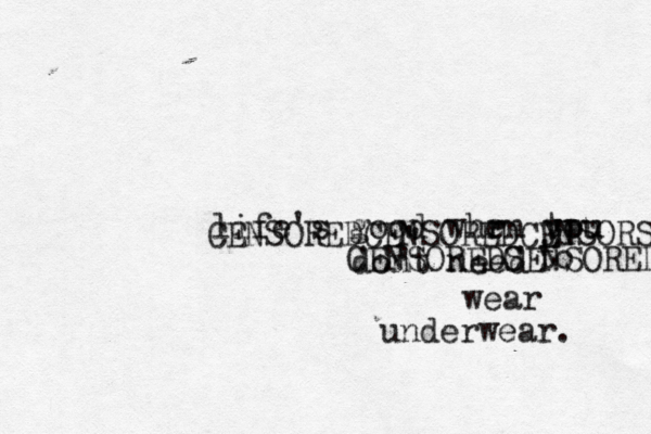 life's good whr en tpu you dont need ' ' ' to wear underwear CENSOREDCENSOREDCENSORSD CENSOREDS CENSORED