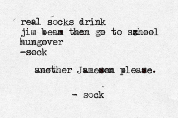 another Jameson please - so real socks drink jim beam then go to sxhoo c l hungover -soc