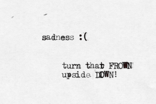 sadness turn thar t FROWN upside DI OWN