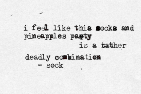 i feel like thia a s s s ocka s s and pineapples paety r r is a t rather deadly combination - so k 
