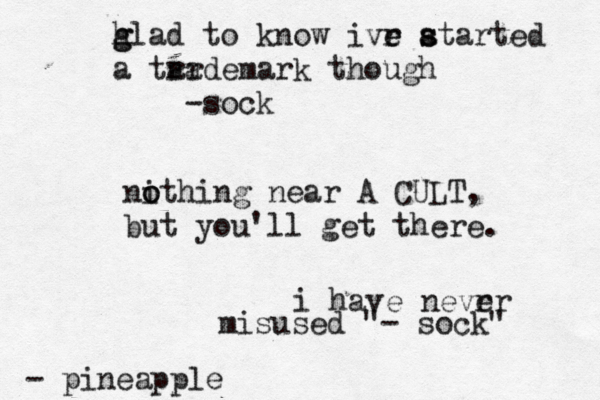 i have nevrr e misused "- sock" - pineapp hla g g d to know ivr a e e s started a tar rademark though -so ni o othing near A CULT, but you'll get there
