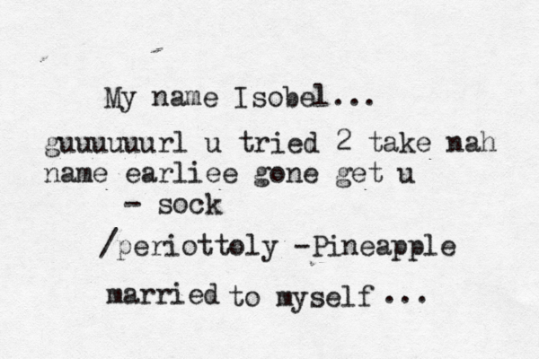 My name Isobel... to myself married .. guuuuuurl u tried 2 take nah name earliee gone get u - so /periottoly - Pineapple