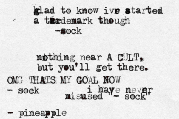 i have nevrr e misused "- sock" - pineapp hla g g d to know ivr a e e s started a tar rademark though -so ni o othing near A CULT, but you'll get ther OMG THATS MY GOAL NOW - soc