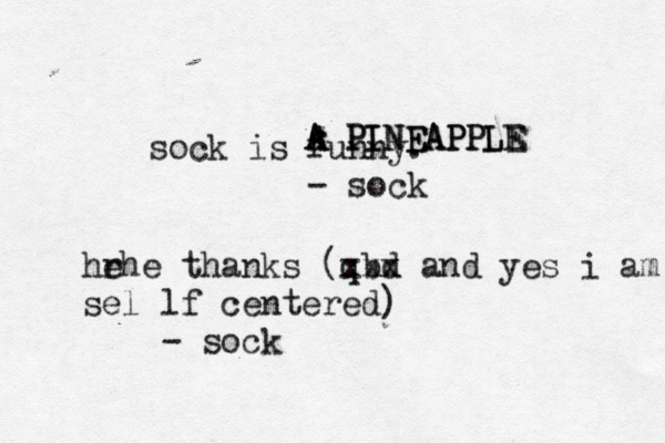 sock is funny. - so hrhe e thanks ( qbd xxx and yes i am sel lf centered) - so A PINEAPPLE A PINEAPPLE