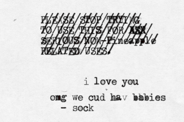 i love y PLEASE STOP TRYING TO USE THIS FOR AER S XXX SERIOUS NON-Pineapple RELATED USES ////////////////// //////////////////// s ///////////////////// ///////////// omg we cu d hav bb abies - soc