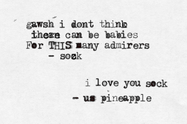 i love y soc - us pineapp aw g sh i dont thino k i can there can be babies or THIS F many admirers - soz c