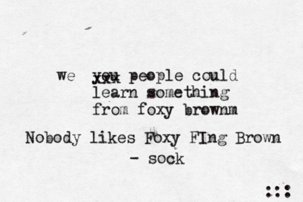 you people could learn something from foxy brownm ::: xxx w Nobody likes Foxy FIng Brow - soc