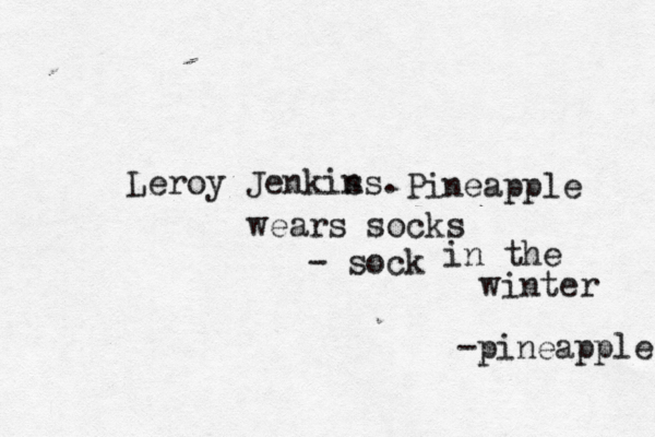 Leroy Jenkis n wears socks - so Pineapple in the winter -pineapple
