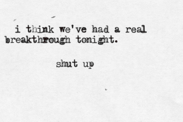 i think we've had a real breakthrough tonigh shut u