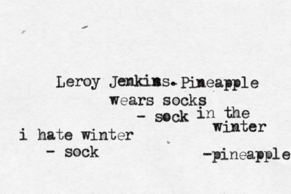 Leroy Jenkis n wears socks - so Pineapple in the winter -pineappl i hate winter - soc