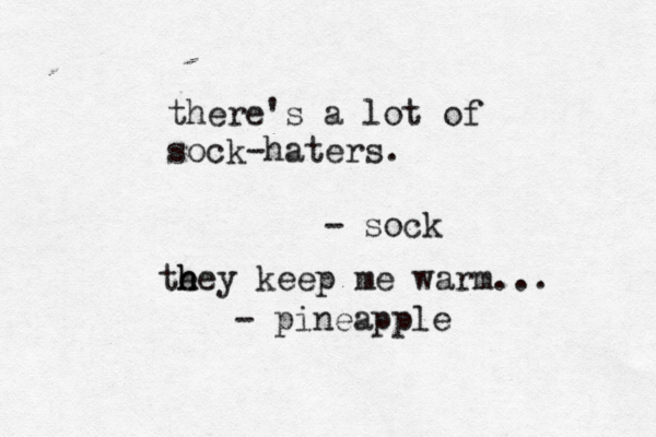 there's a lot of sock-haters. - so te h hey keep me warm... - pineappl