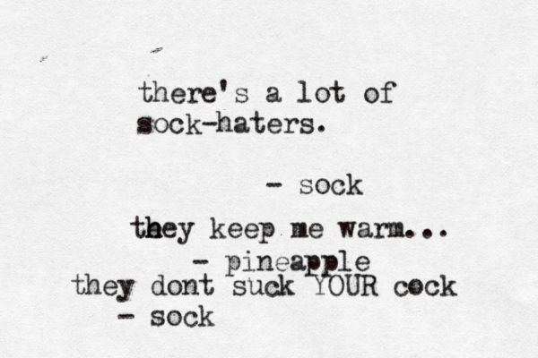 there's a lot of sock-haters. - so te h hey keep me warm... - pineapp they dont suck YOUR cock - soc
