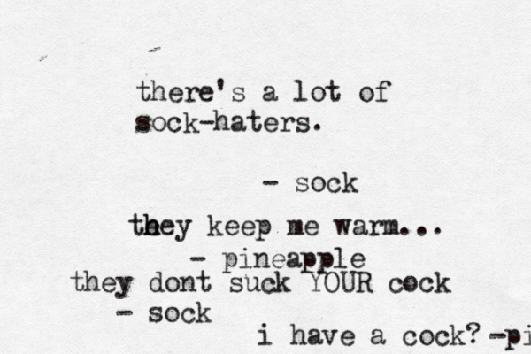 there's a lot of sock-haters. - so te h hey keep me warm... - pineapp they dont suck YOUR cock - so i have a cock? -pi
