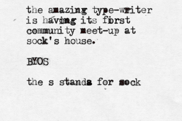the amazinv type g -writer is havong ing its for irst community meet-up at sock's house. BYOS the s standa s for soc