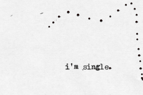 i'm single. . . . . . . . .................