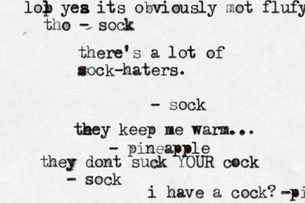 there's a lot of sock-haters. - so te h hey keep me warm... - pineapp they dont suck YOUR cock - so i have a cock? -p lop l l yez s a its obviously mot flufy tho - soc