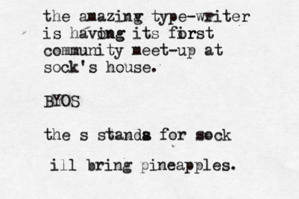 the amazinv type g -writer is havong ing its for irst community meet-up at sock's house. BYOS the s standa s for so ill bring pineapples