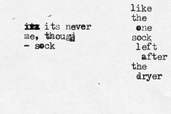 like the one sock left after the drye ir ta xxx its never me, thougj h - soc