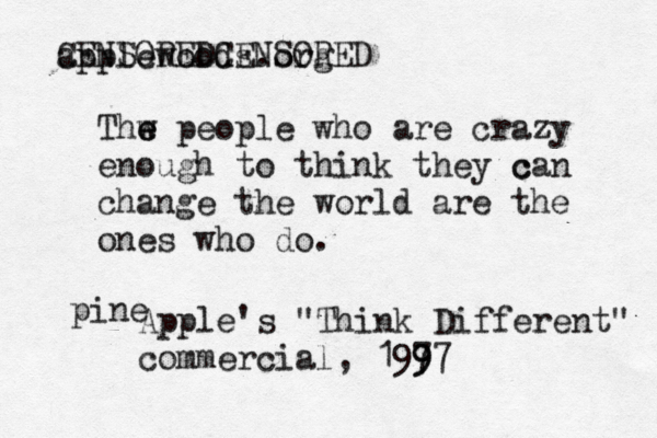 applewoods.org Thw e e people who are crazy enough to think they c can change the world are the ones who do. Apple's "Think Different" commercial, 1977 9 pine CENSOREDCENSORED