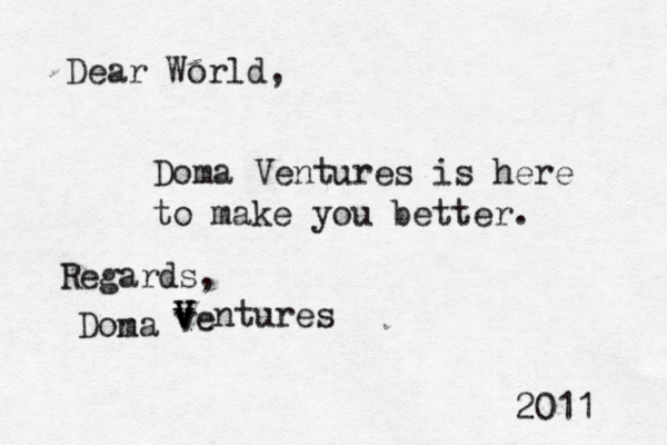 Dear World, Doma Ventures is here to make you better. Regards, Dona m ve V v v V V ntures 2011