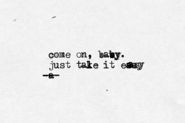 come on , baby u b . just tale l k it e say as a a --- -- a as