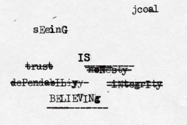 sEei i inG G IS IS S trust ----- hoNesty --------- ----- -------- iNtegrIty ========== dePendabILiyy -------------- BELIEVINg g ----------- jcoal