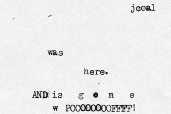 jcoal was here w - AND is g o n e POOOOOOOOFFFF