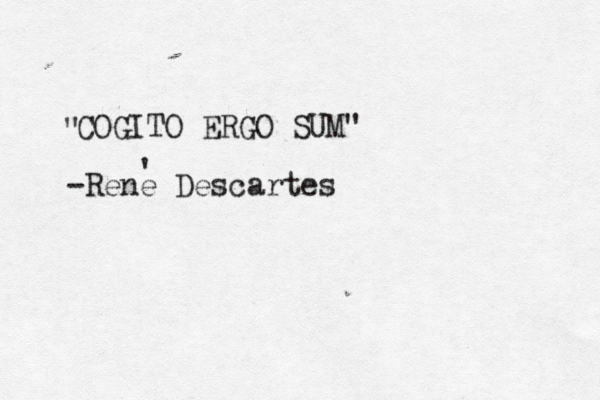 COGITO ERGO SUM" " -René e Descartes '
