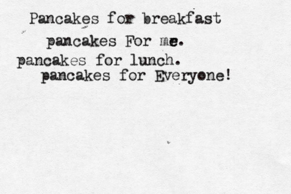 pancakes For mr e e. Pancakes for breakfast pancakes for lunch. pancakes for Everyone