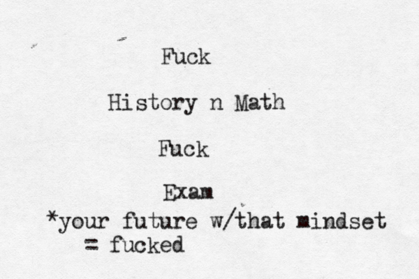 Fuck History n Math Fuck Ex your future w/that mindset = fucked *