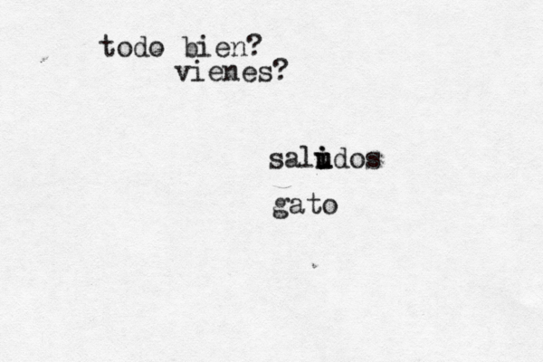 todo bien? vienes? salidos u u i gato