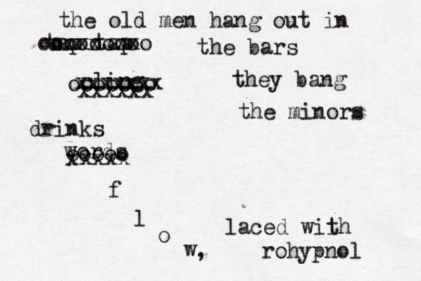 tap tap cling the bars they bang words f l o the old men hang out in cxxxxxx ooooooooo xxxxxx xxxxxxx ooooooo the minors ooooo xxxxx drinks , laced wii th rohypnol