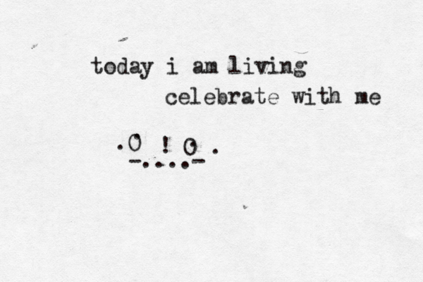 today i am living celebrate with me 0 0 ! -....- . . . .