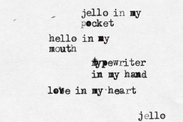 jello jello in my pocket hello in my mouth rypewriter t t t in my hand lobe in my heart v
