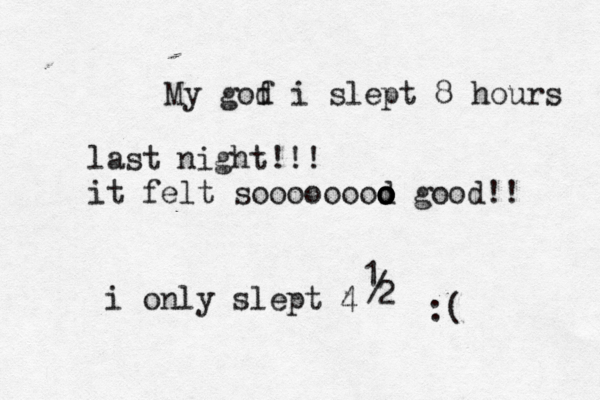 My gof d i slept 8 hours last night!!! it felt soooooooo d o o o good! i only slept 4 1 / 2 :