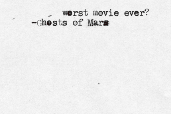 worst movie ever? -Ghosts of Mar