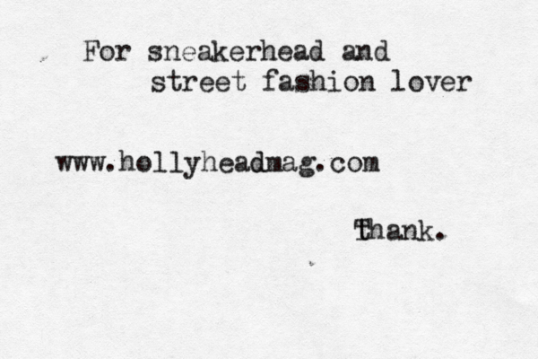 For sneakerhead and street fashion lover www.hollyhead dmag.com t Thank.