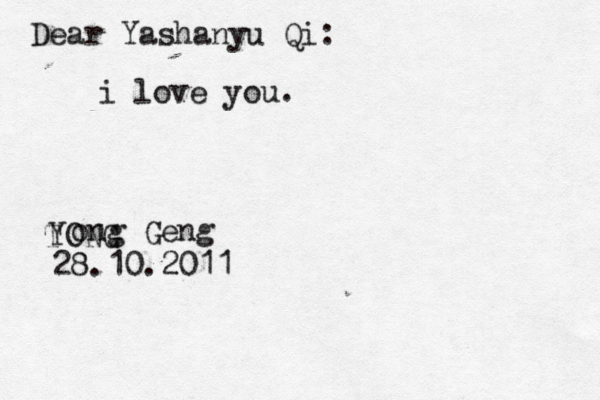 Dear Yashanyu Qi: i love you. T YONG ong Geng 28.10.2011