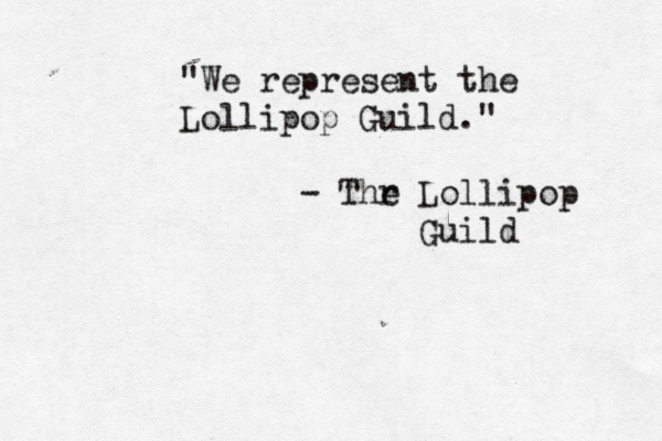 "We represent the Lollipop Guild." - Thr e Lollipop Guil