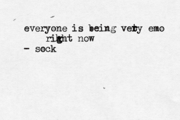 everyone is being vety r r emo rih g ght now - soc