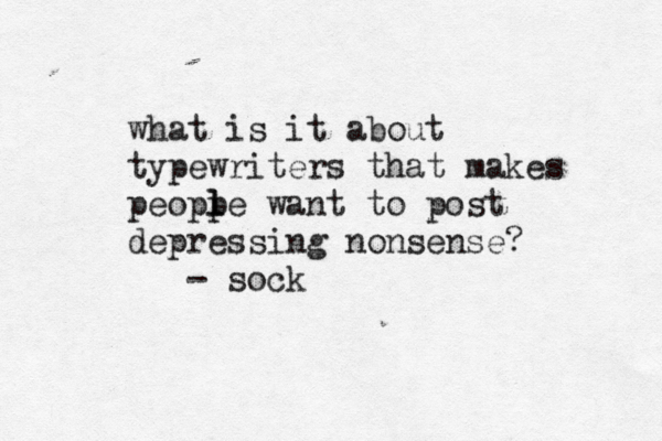 what is it about typewriters that makes peopp l l e want to post depressing nonsense? - soc