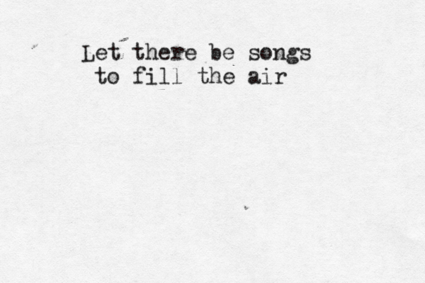 Let there be songs to fill the air