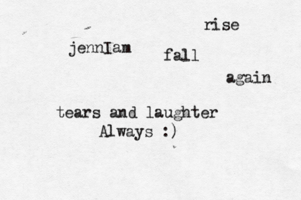 jennIam fall rise again tears and laughter Always :