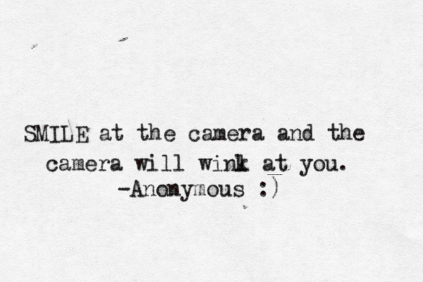 SMILE at the camera and the camera will winl k at you. -Anonymous :)