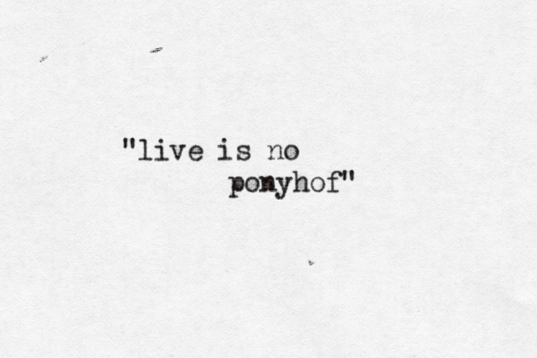 "live is no ponyhof" 