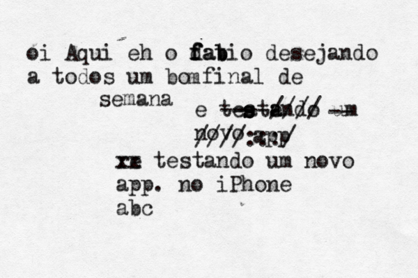 oi Aqui eh o dat f f fab bio desejando a todos um bo final de semana e teatendo a a um novo app m s s s s ----//// -- ////:::/ re xx testando um novo app. no iPhone abç c