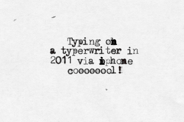 Typing ob n n n n n a typerwriter in 2011 via s i i i i i ophone coooooool! 