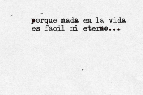 porque nada en la vida es fá aci l ni eterno... 